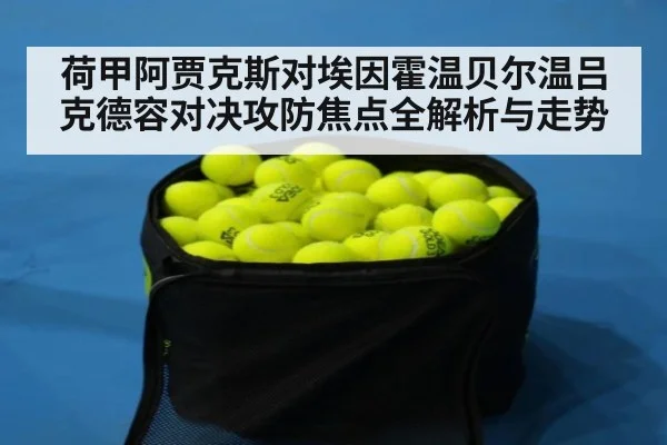 荷甲阿贾克斯对埃因霍温贝尔温吕克德容对决攻防焦点全解析与走势